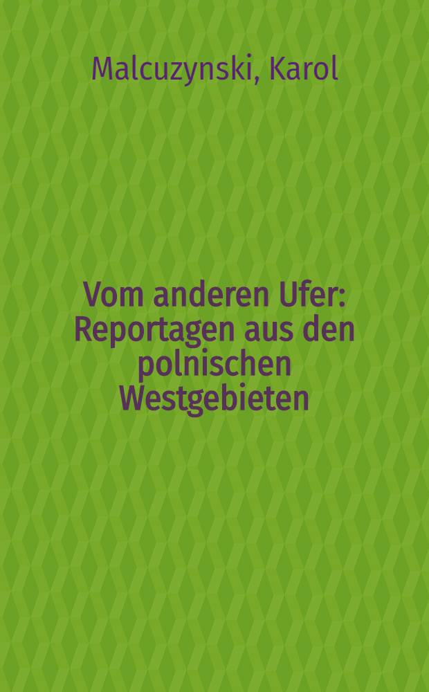 Vom anderen Ufer : Reportagen aus den polnischen Westgebieten