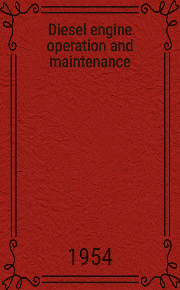 Diesel engine operation and maintenance : The construction, operation, maintenance, and repair of modern diesel engines