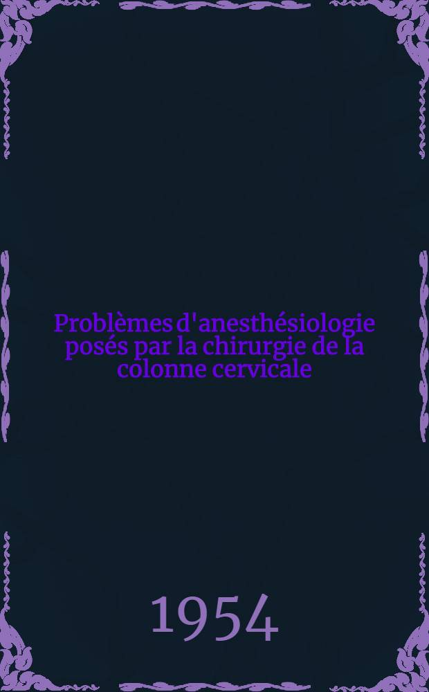 Problèmes d'anesthésiologie posés par la chirurgie de la colonne cervicale : Thèse ..