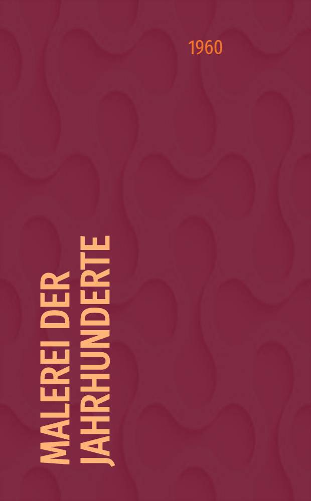 Malerei der Jahrhunderte : Europ&auml;ische Meisterwerke von Giotto bis zur Gegenwart