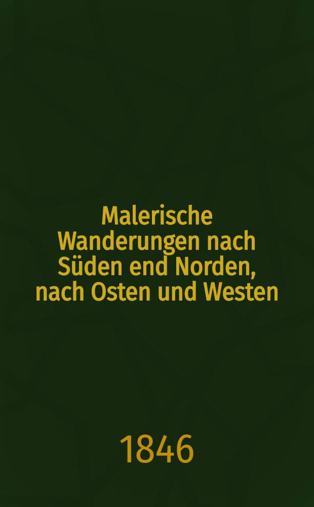 Malerische Wanderungen nach S&uuml;den end Norden, nach Osten und Westen : F&uuml;r junge Freunde der L&auml;nder- und V&ouml;lkerkunde der Geschichte und Naturgeschichte : Mit 1 Bilderatlas
