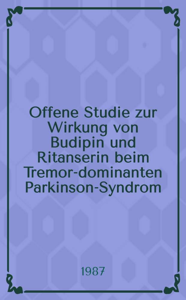 Offene Studie zur Wirkung von Budipin und Ritanserin beim Tremor-dominanten Parkinson-Syndrom : Inaug.-Diss