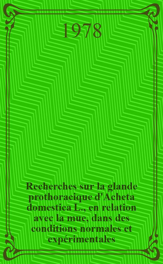 Recherches sur la glande prothoracique d'Acheta domestica L., en relation avec la mue, dans des conditions normales et exp&eacute;rimentales : Th&egrave;se