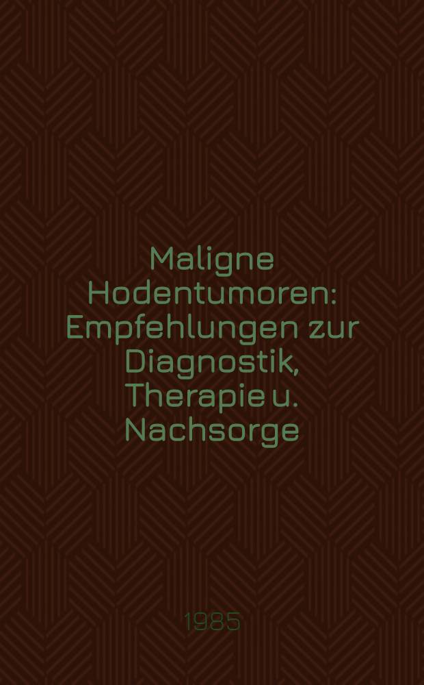 Maligne Hodentumoren : Empfehlungen zur Diagnostik, Therapie u. Nachsorge