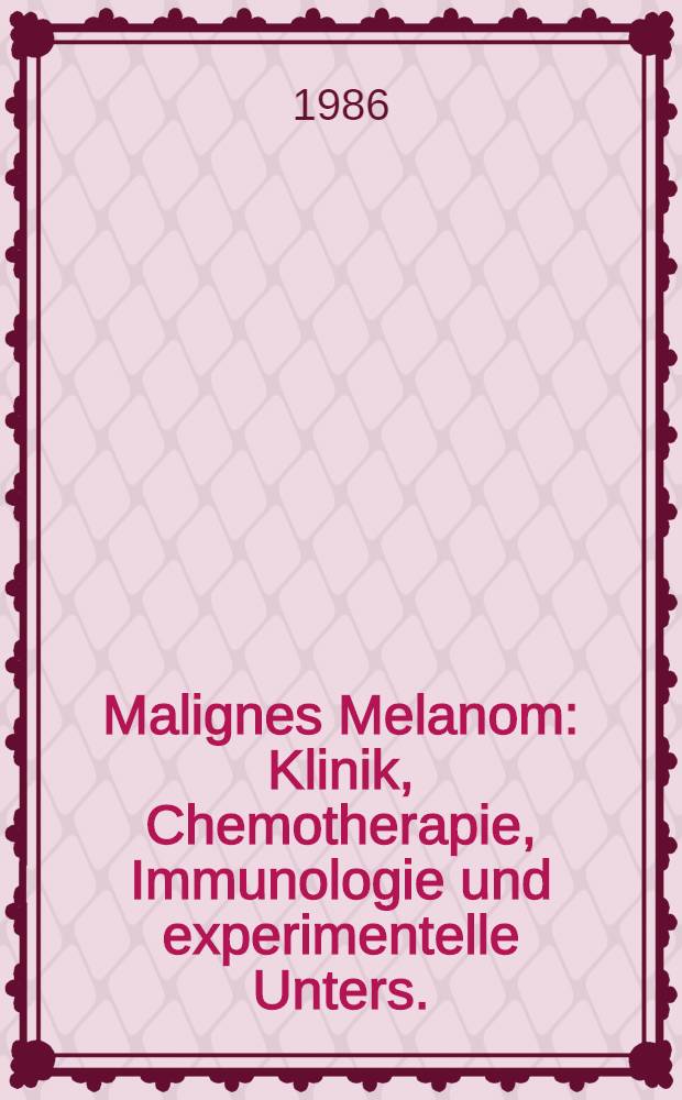 Malignes Melanom : Klinik, Chemotherapie, Immunologie und experimentelle Unters. : Mitt. &uuml;ber die Arbeitstagung "IV. Melanom-Symp." (mit intern. Beteiligung), vom 26.-28. M&auml;rz 1985 in Halle, DDR