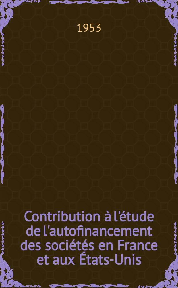 Contribution à l'étude de l'autofinancement des sociétés en France et aux États-Unis : Diss.