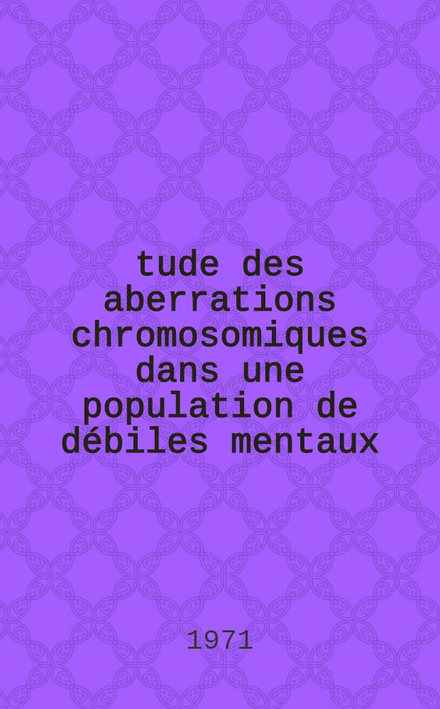 Étude des aberrations chromosomiques dans une population de débiles mentaux : Thèse ..