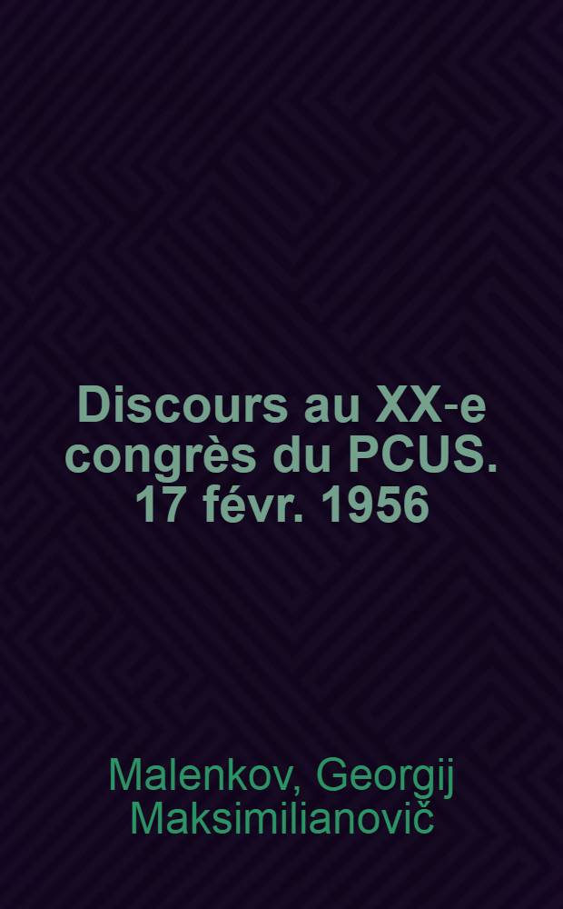 Discours au XX-e congr&egrave;s du PCUS. 17 f&eacute;vr. 1956