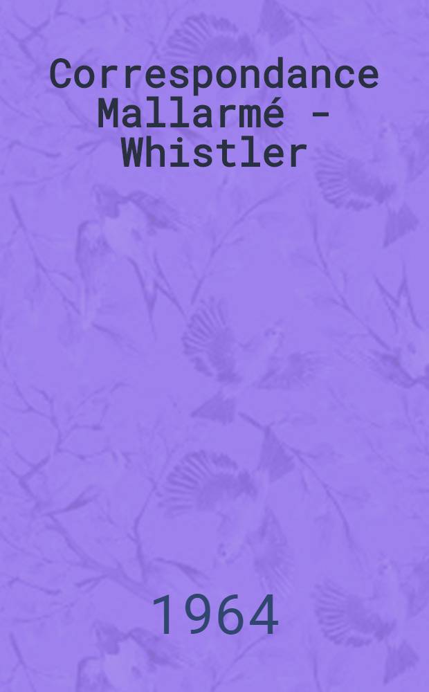 Correspondance Mallarmé - Whistler : Histoire de la grande amitié de leurs dernières années