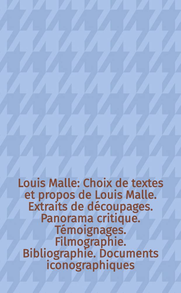 Louis Malle : Choix de textes et propos de Louis Malle. Extraits de découpages. Panorama critique. Témoignages. Filmographie. Bibliographie. Documents iconographiques