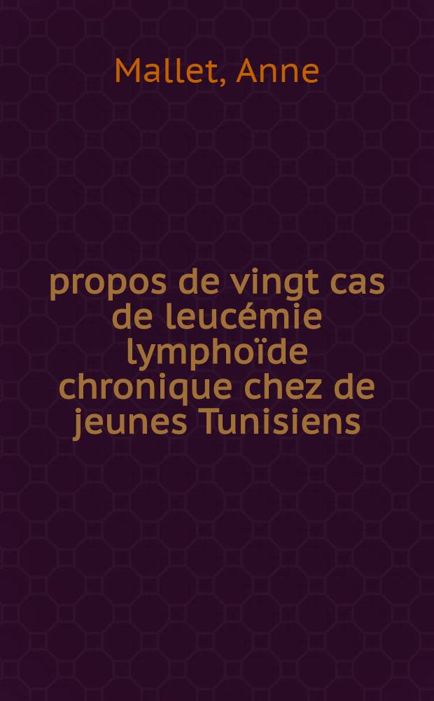 À propos de vingt cas de leucémie lymphoïde chronique chez de jeunes Tunisiens : Thèse ..