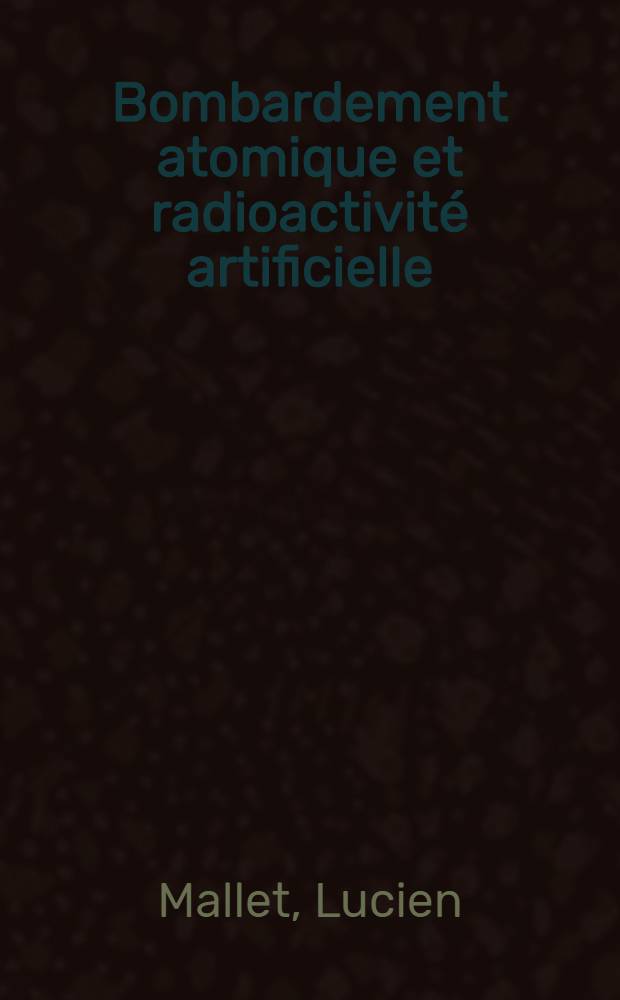 Bombardement atomique et radioactivit&eacute; artificielle : Applications biologiques et m&eacute;dicales