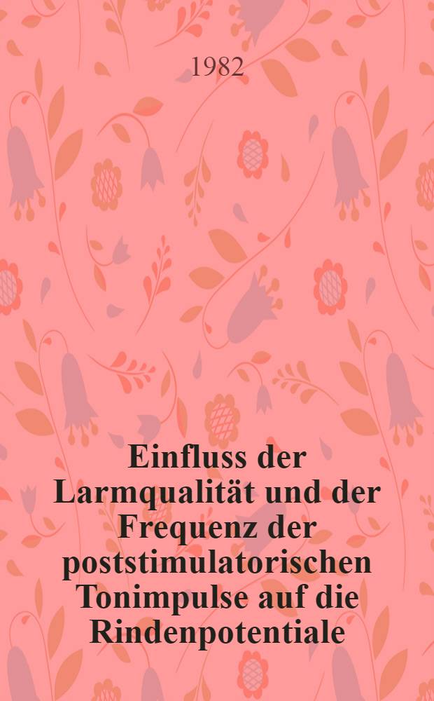 Einfluss der Larmqualit&auml;t und der Frequenz der poststimulatorischen Tonimpulse auf die Rindenpotentiale : Inaug.-Diss