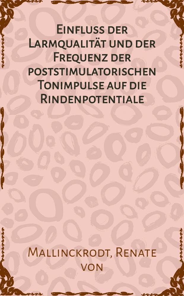 Einfluss der Larmqualität und der Frequenz der poststimulatorischen Tonimpulse auf die Rindenpotentiale : Inaug.-Diss