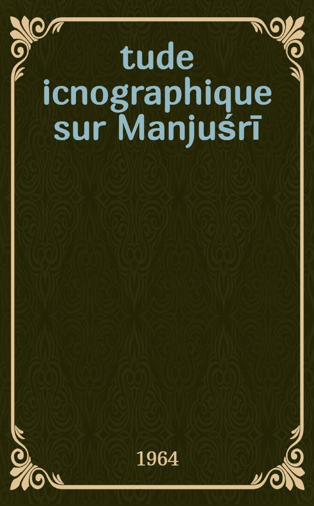 Étude icnographique sur Manjuśrī : Thèse complémentaire ..