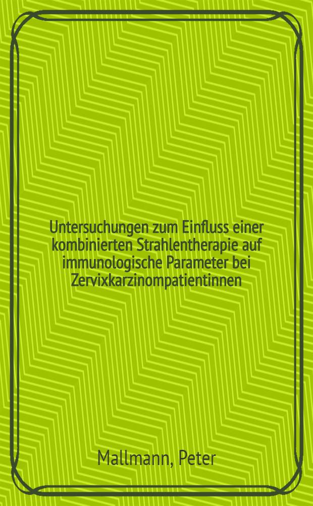 Untersuchungen zum Einfluss einer kombinierten Strahlentherapie auf immunologische Parameter bei Zervixkarzinompatientinnen : Inaug.-Diss
