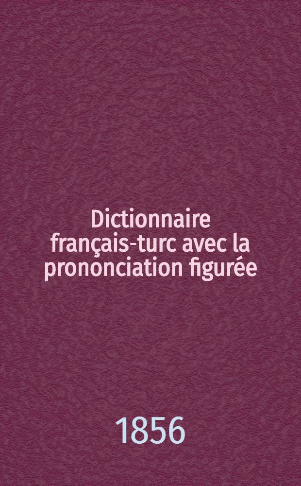 Dictionnaire fran&ccedil;ais-turc avec la prononciation figur&eacute;e