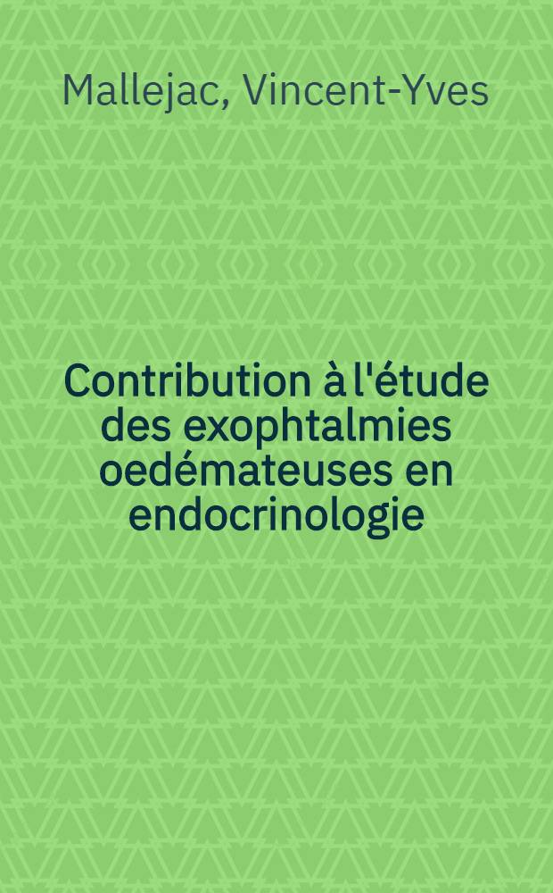 Contribution à l'étude des exophtalmies oedémateuses en endocrinologie : Thèse pour le doctorat en méd. (diplôme d'État)