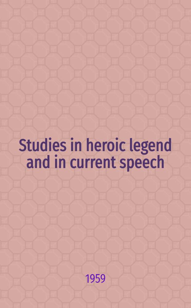 Studies in heroic legend and in current speech