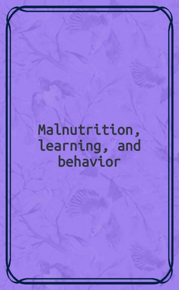 Malnutrition, learning, and behavior : Proceedings of an International conference cospons. by The Nutrition foundation ... and The Massachusetts inst. of technology, held. at Cambridge, Massachusetts, March 1 to 3, 1967