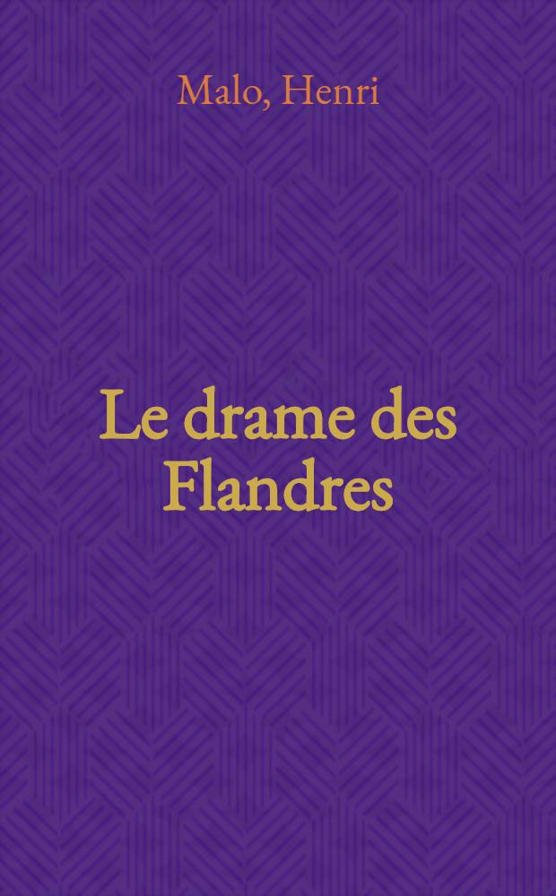 ... Le drame des Flandres : Un an de guerre : 1*er août 1914 - 1*er août 1915