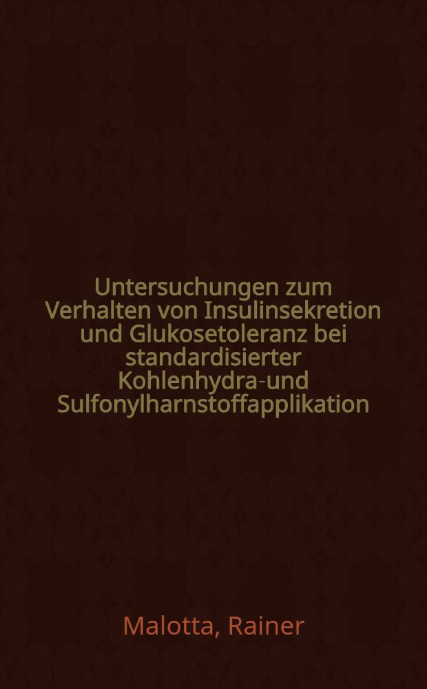 Untersuchungen zum Verhalten von Insulinsekretion und Glukosetoleranz bei standardisierter Kohlenhydrat- und Sulfonylharnstoffapplikation : Inaug.-Diss