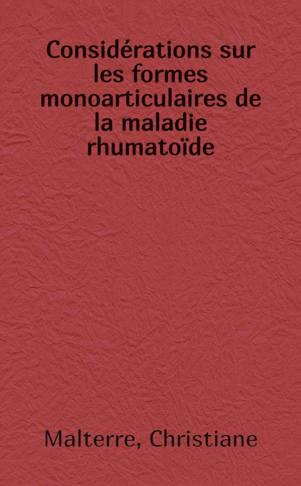 Considérations sur les formes monoarticulaires de la maladie rhumatoïde : 50 observations : Thèse ..