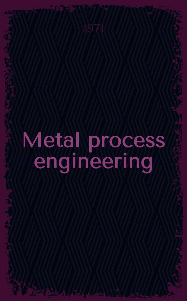Metal process engineering : An elementary course for students of technical colleges