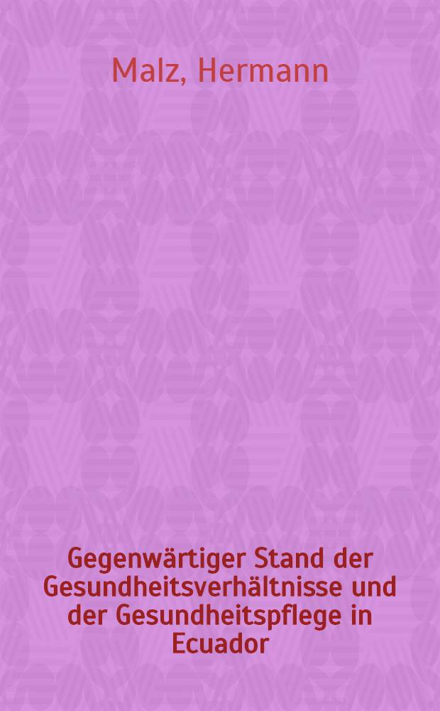 Gegenwärtiger Stand der Gesundheitsverhältnisse und der Gesundheitspflege in Ecuador : Diss. zur Erlangung des Grades eines Doktors der Med. ... der ... Hansischen Univ. in Hamburg