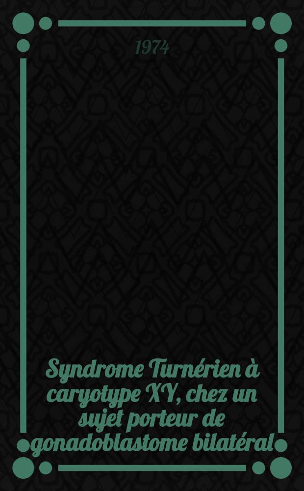 Syndrome Turnérien à caryotype XY, chez un sujet porteur de gonadoblastome bilatéral : Thèse ..