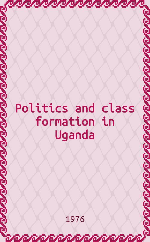 Politics and class formation in Uganda