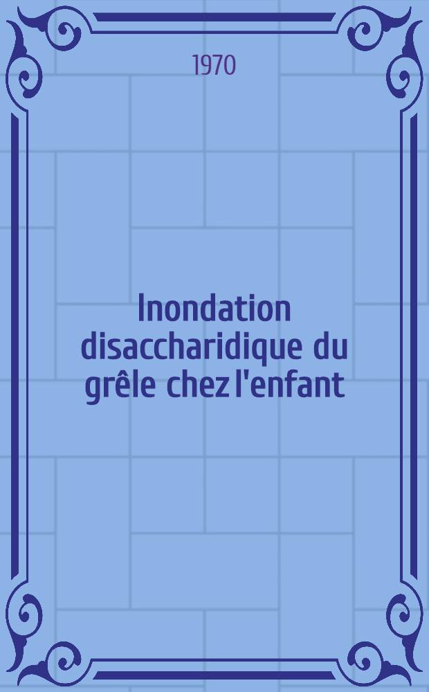 Inondation disaccharidique du grêle chez l'enfant : Méliturie, hernie hiatale, retard staturo-pondéral et mental : Thèse ..