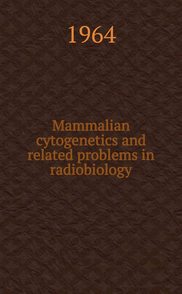 Mammalian cytogenetics and related problems in radiobiology : Proceedings of a Symposium held at São Paulo and Rio de Janeiro, Brazil, October 1962