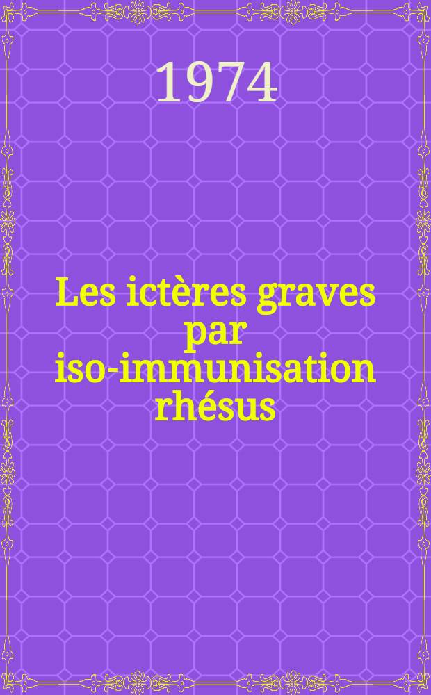 Les ictères graves par iso-immunisation rhésus : Situation présente et perspectives d'avenir : À propos de 335 cas : Thèse ..