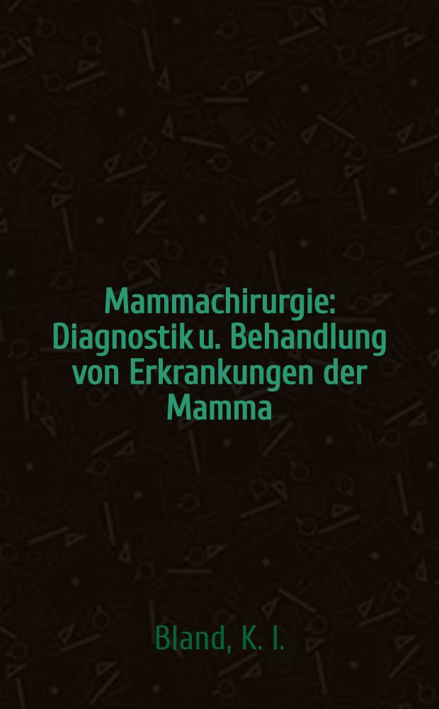 Mammachirurgie : Diagnostik u. Behandlung von Erkrankungen der Mamma