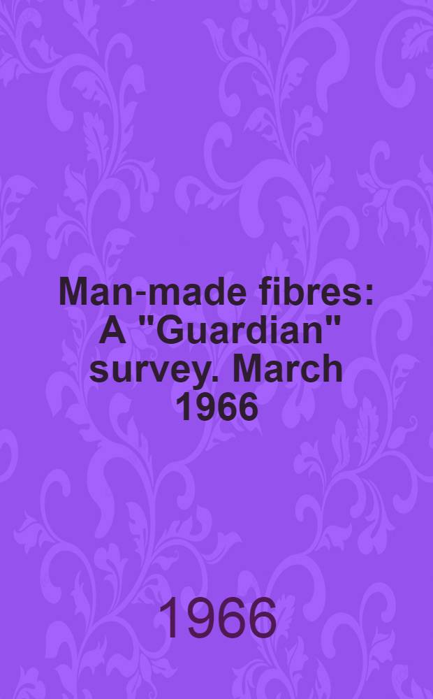 Man-made fibres : A "Guardian" survey. March 1966