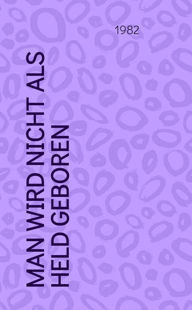 Man wird nicht als Held geboren : Sammelband