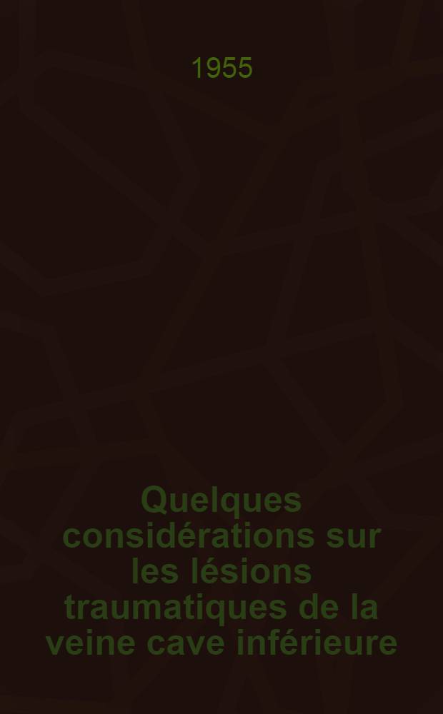 Quelques considérations sur les lésions traumatiques de la veine cave inférieure : Thèse pour le doctorat en méd. (diplôme d'État)