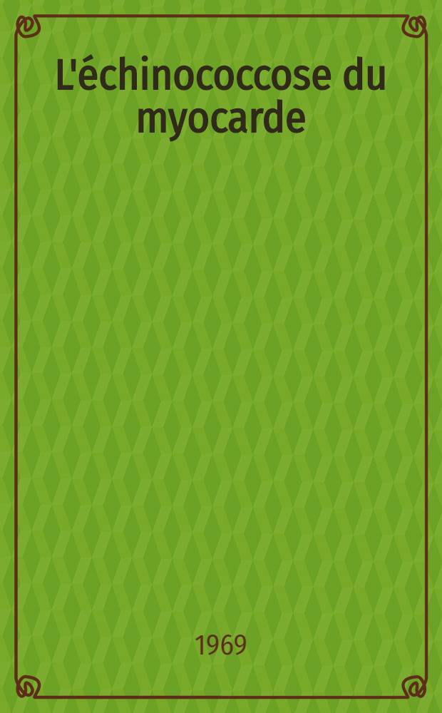 L'échinococcose du myocarde : À propos de cinq observations : Thèse ..