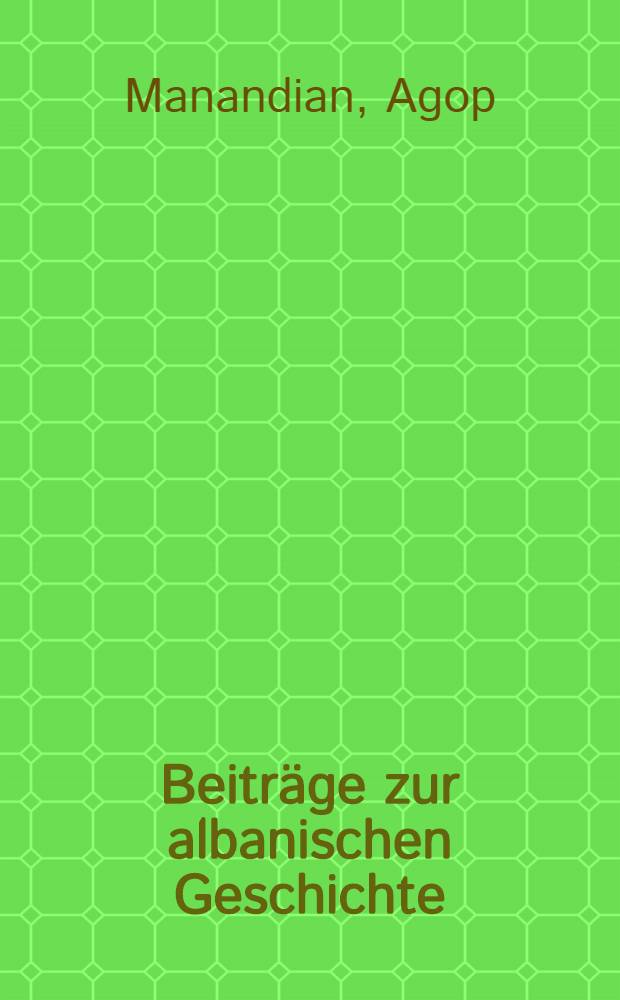 Beiträge zur albanischen Geschichte : Inaug.-Diss. zur Erlangung der philosophischen Doctorwürde bei ... der Univ. Jena eingereicht
