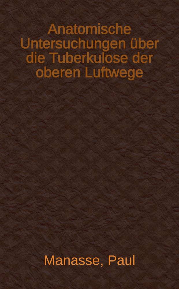Anatomische Untersuchungen über die Tuberkulose der oberen Luftwege