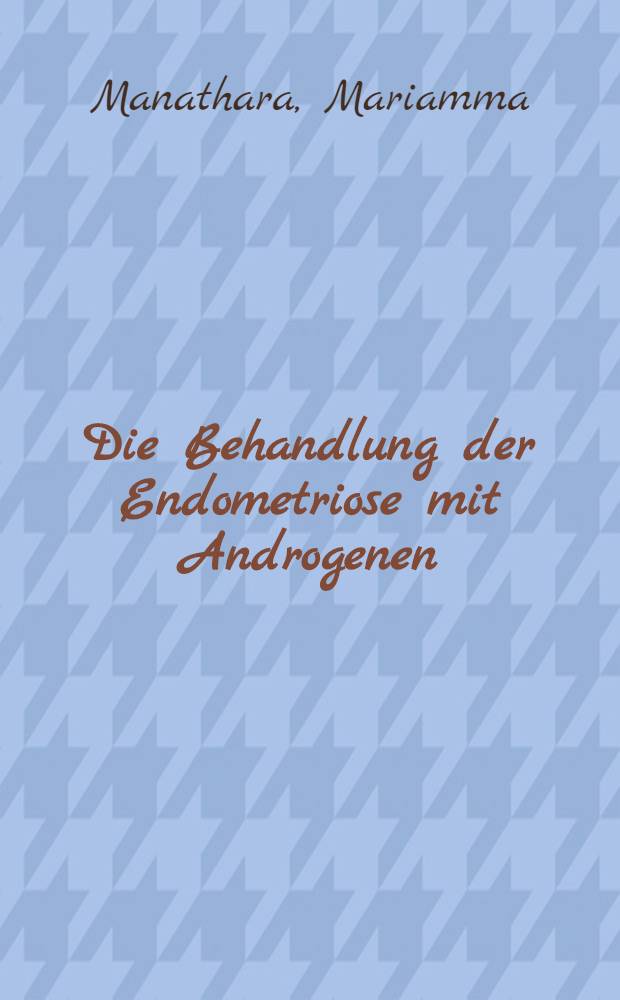 Die Behandlung der Endometriose mit Androgenen : Inaug.-Diss. ... der ... Med. Fak. der ... Univ. zu Bonn