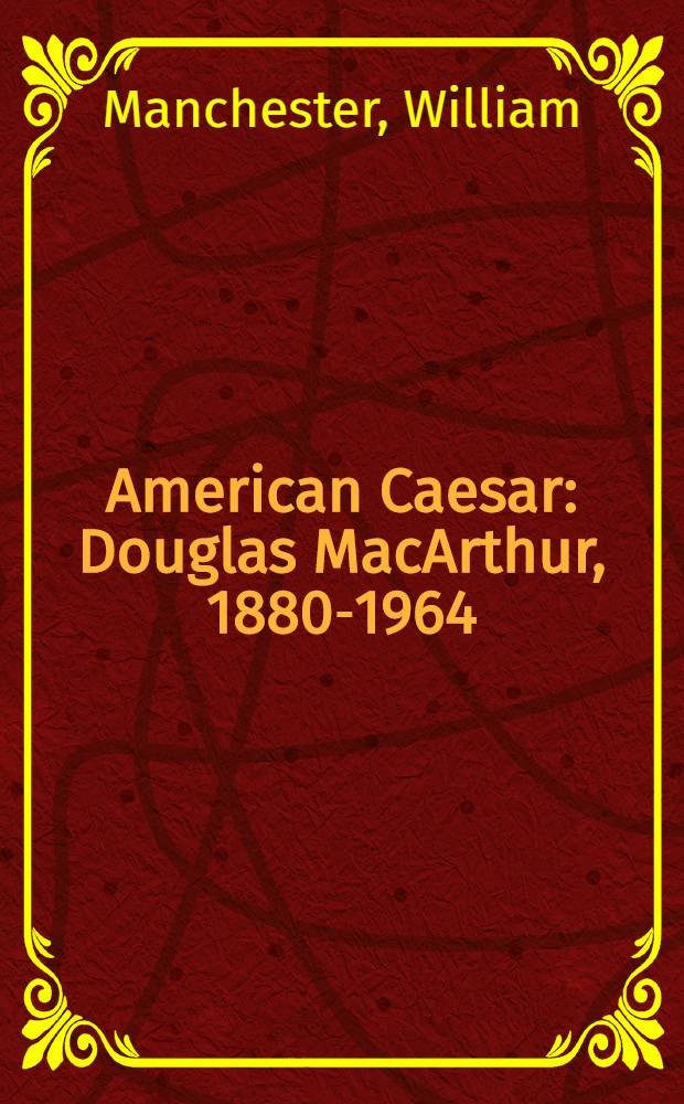 American Caesar : Douglas MacArthur, 1880-1964
