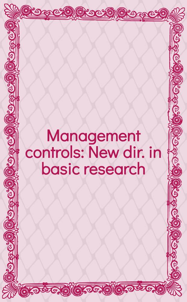 Management controls : New dir. in basic research : Papers given at the Seminar on basic research in management controls, Graduate school of business, Stanford univ.