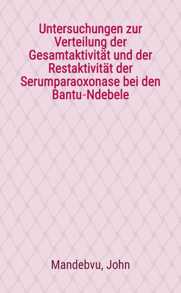 Untersuchungen zur Verteilung der Gesamtaktivität und der Restaktivität der Serumparaoxonase bei den Bantu-Ndebele : Inaug.-Diss