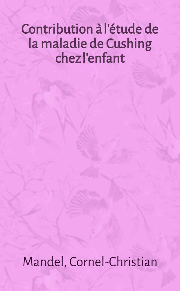 Contribution à l'étude de la maladie de Cushing chez l'enfant : Thèse ..