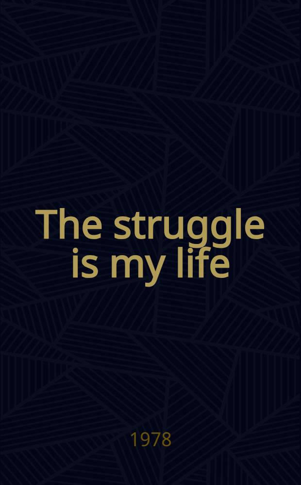 The struggle is my life : Speeches a. writings to auth. 60th birthday : Incl. hist. doc. a. a recent account of conditions on Robben Island