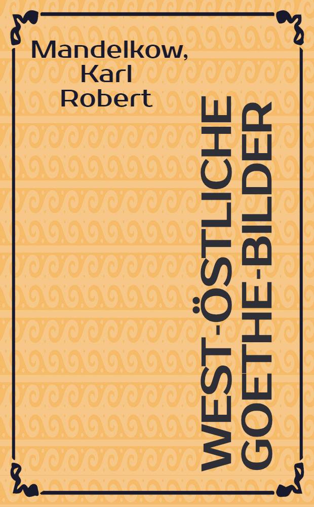 West-östliche Goethe-Bilder : Zur Klassikrezeption im geteilten Deutschland