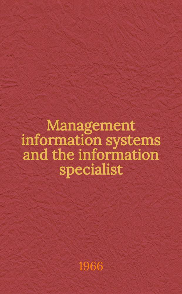 Management information systems and the information specialist : Proceedings of a Symposium held at Purdue univ., July 12-13, 1965
