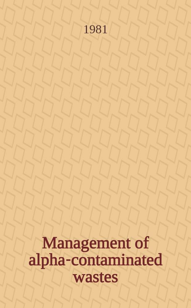 Management of alpha-contaminated wastes : Proc. of an Intern. symp. on the management of alpha-contaminated wastes organized by the Intern. atomic energy agency a. the Commiss. of the Europ. communities a. held in Vienna, 2-6 June 1980
